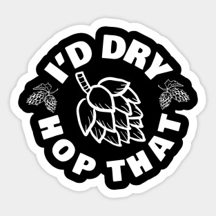 Id Dry Hop That TShirt Beer Brewery Tee Hops Lover Sticker